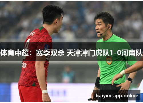 体育中超：赛季双杀 天津津门虎队1-0河南队